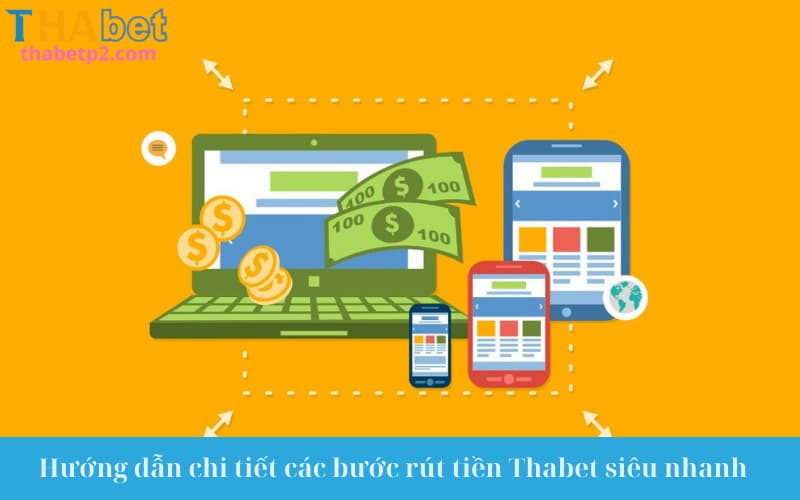 Hướng dẫn chi tiết các bước rút tiền Thabet siêu nhanh